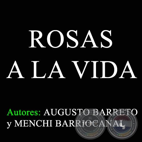 ROSAS A LA VIDA - Autores: AUGUSTO BARRETO y MENCHI BARRIOCANAL